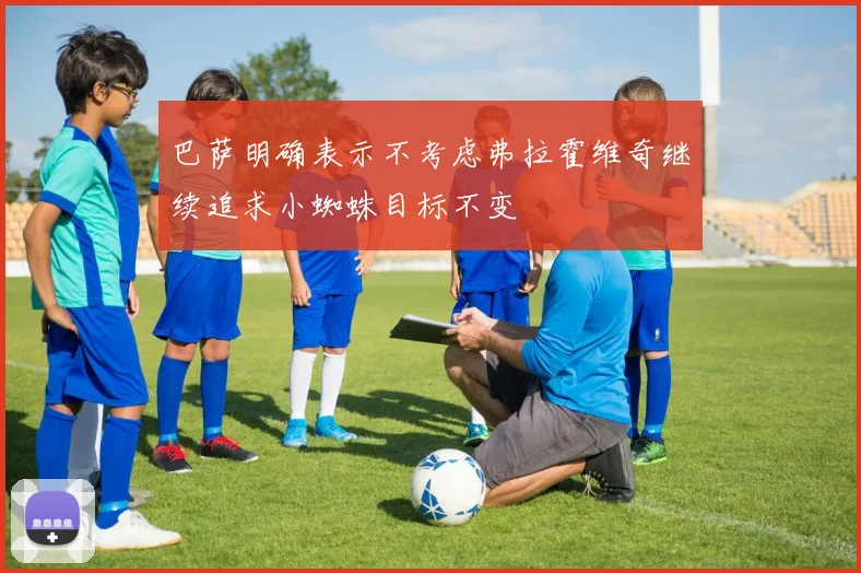 巴萨明确表示不考虑弗拉霍维奇继续追求小蜘蛛目标不变